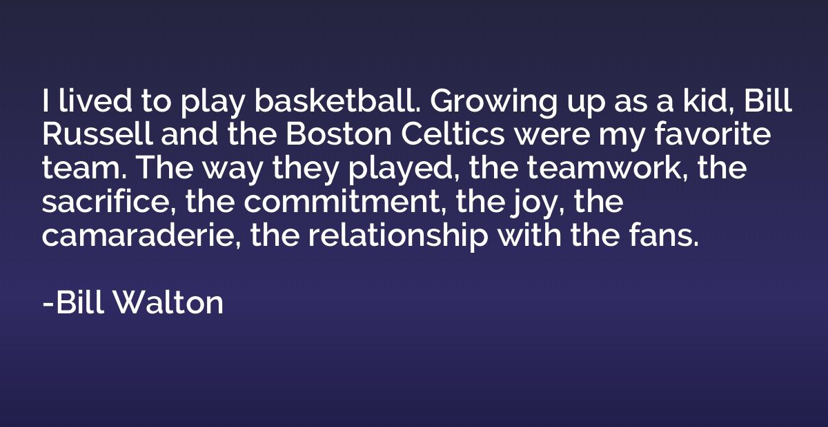 I lived to play basketball. Growing up as a kid, Bill Russel