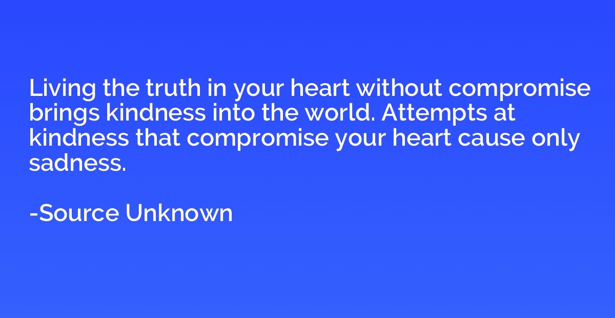 Living the truth in your heart without compromise brings kin