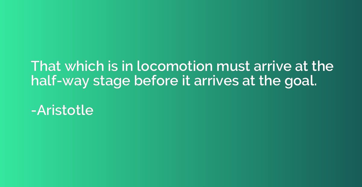 That which is in locomotion must arrive at the half-way stag