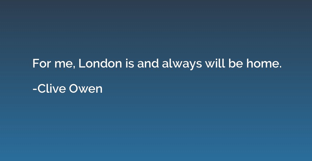For me, London is and always will be home.