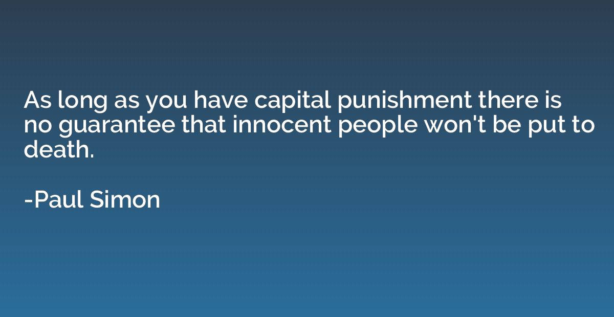 As long as you have capital punishment there is no guarantee
