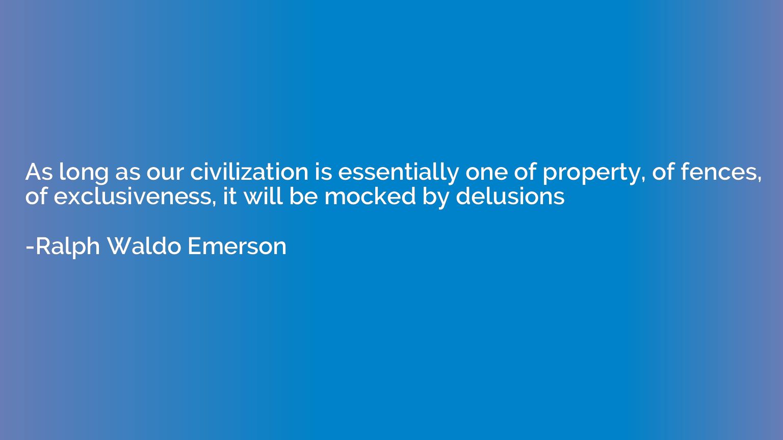 As long as our civilization is essentially one of property, 
