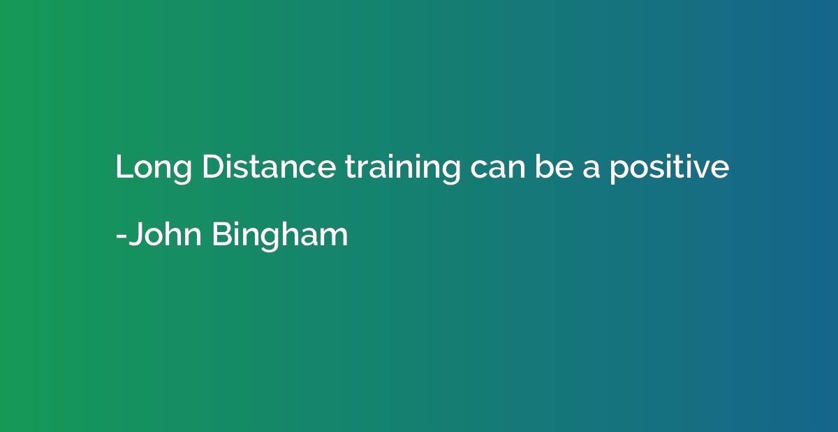 Long Distance training can be a positive