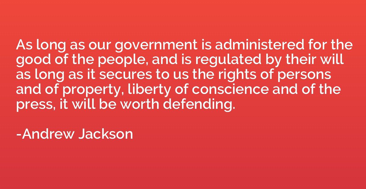 As long as our government is administered for the good of th