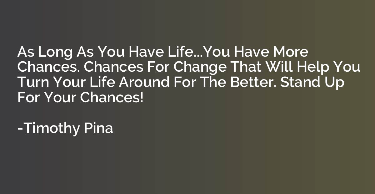 As Long As You Have Life...You Have More Chances. Chances Fo