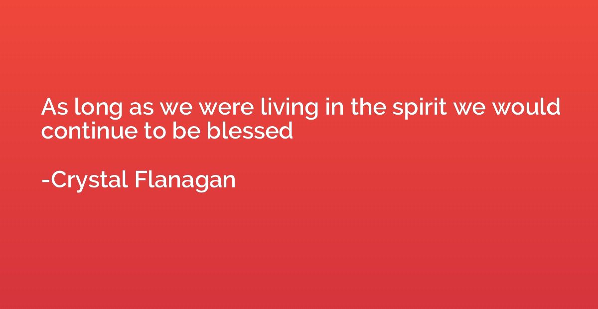 As long as we were living in the spirit we would continue to
