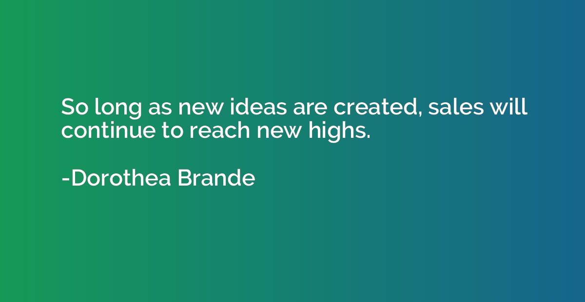 So long as new ideas are created, sales will continue to rea