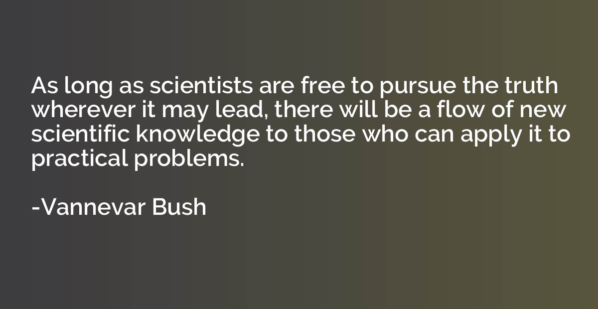 As long as scientists are free to pursue the truth wherever 