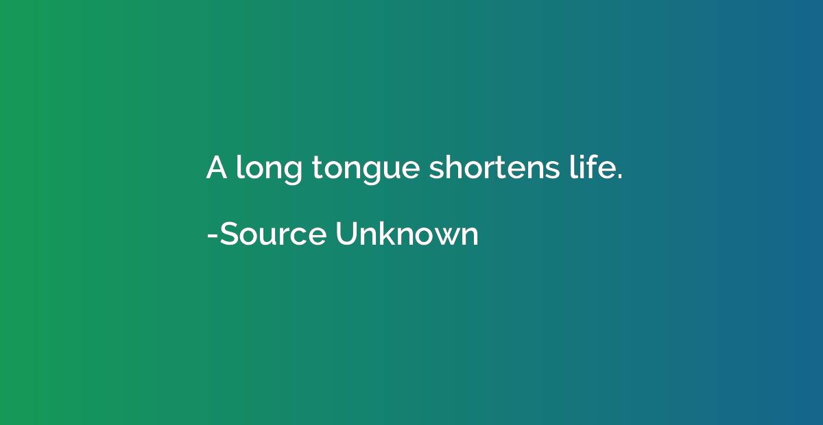 A long tongue shortens life.