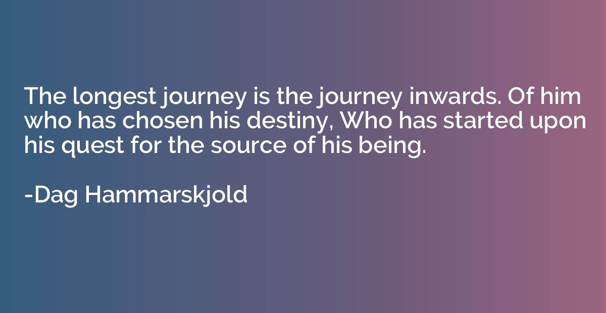 The longest journey is the journey inwards. Of him who has c