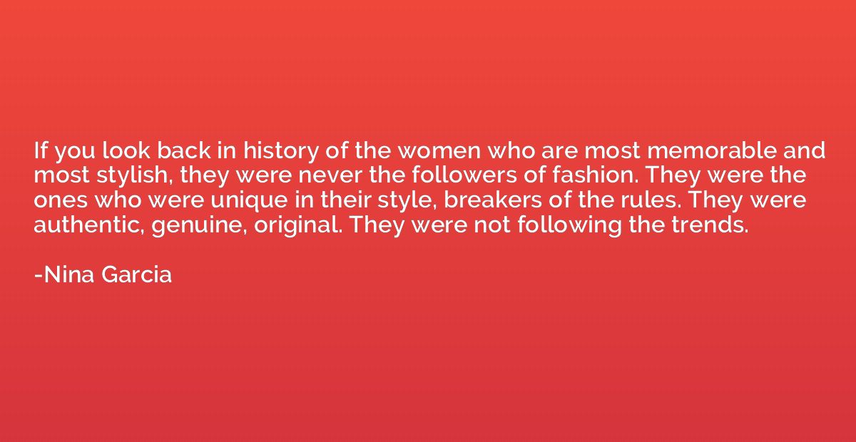 If you look back in history of the women who are most memora