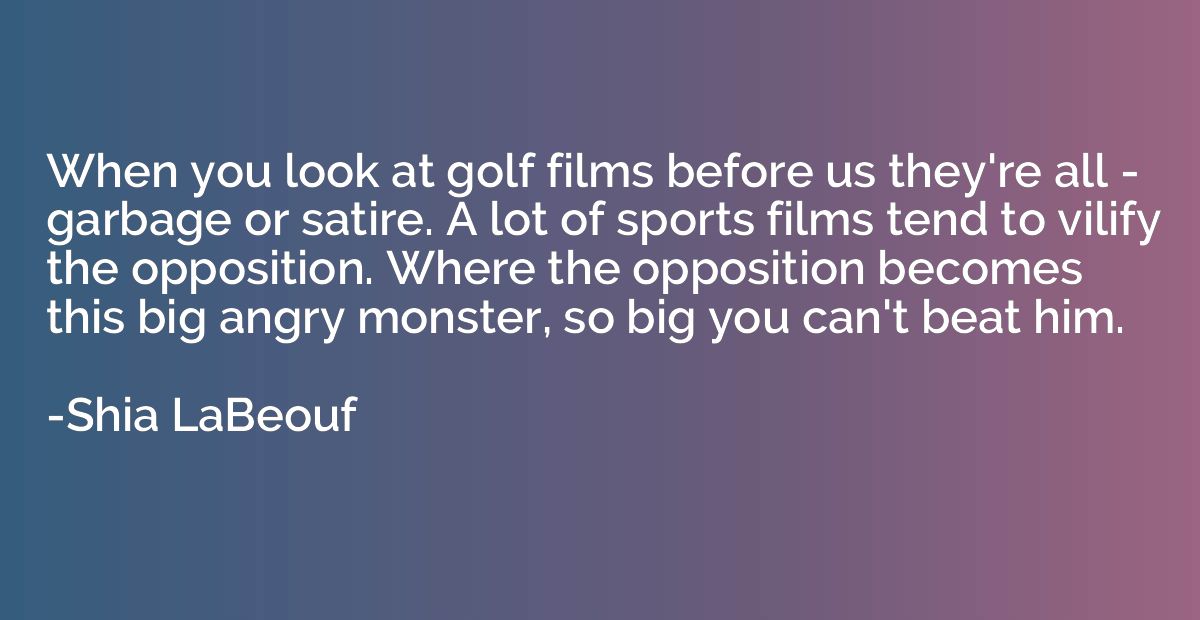When you look at golf films before us they're all - garbage 
