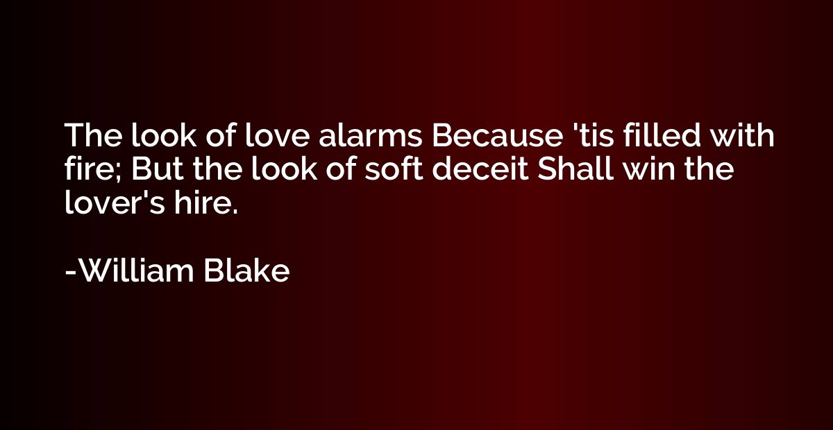 The look of love alarms Because 'tis filled with fire; But t