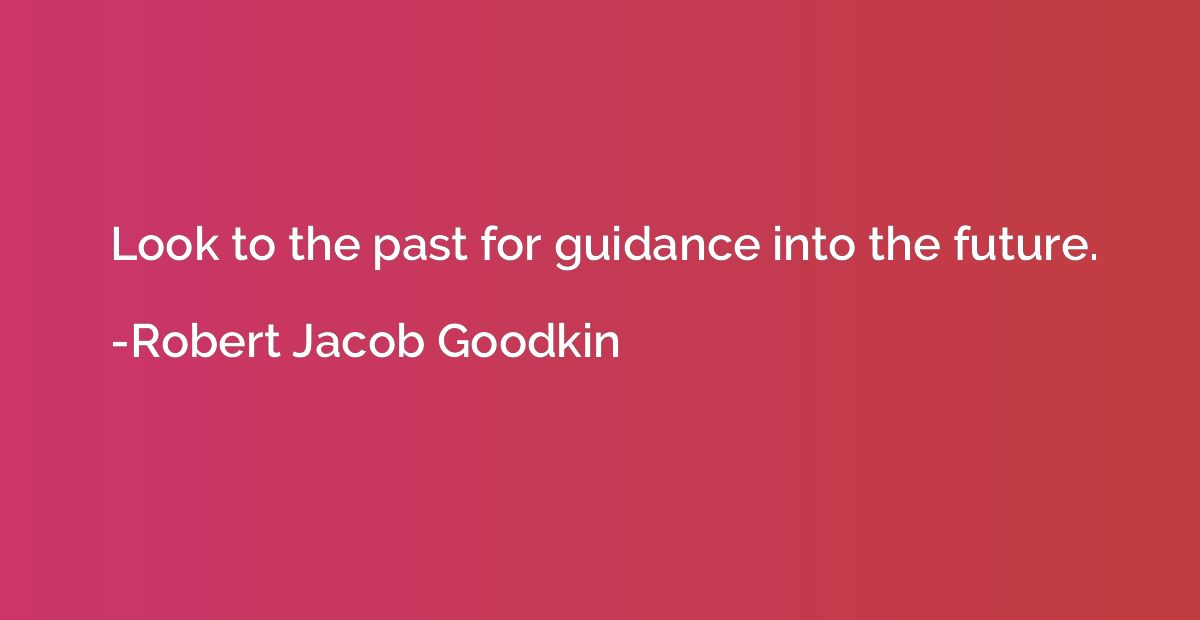 Look to the past for guidance into the future.
