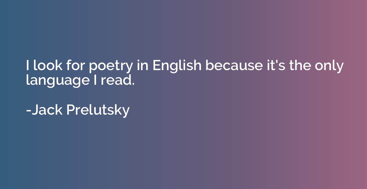 I look for poetry in English because it's the only language 
