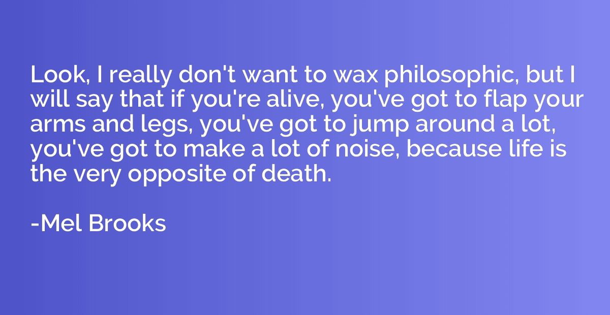 Look, I really don't want to wax philosophic, but I will say