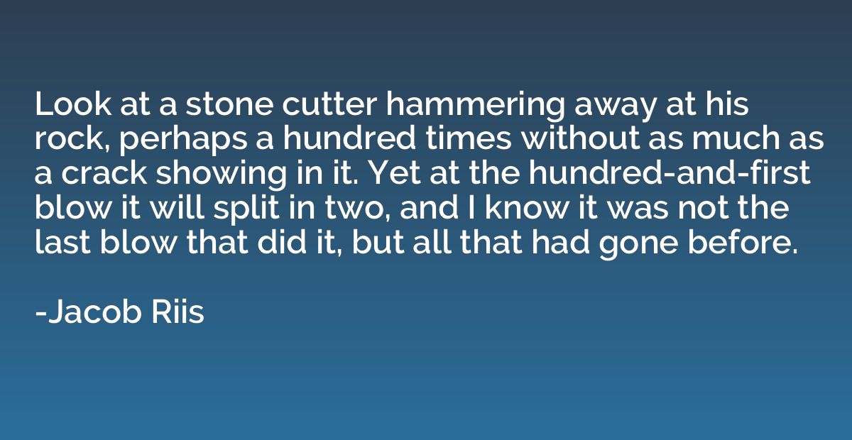 Look at a stone cutter hammering away at his rock, perhaps a