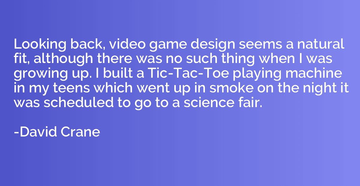 Looking back, video game design seems a natural fit, althoug