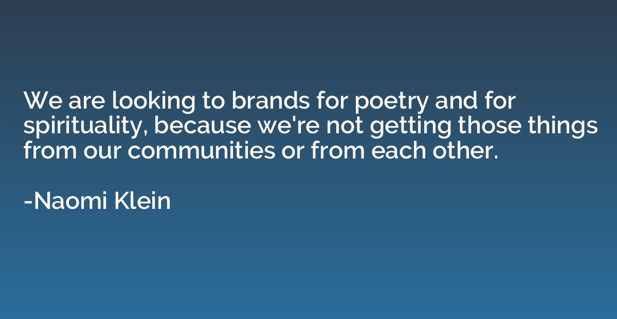 We are looking to brands for poetry and for spirituality, be