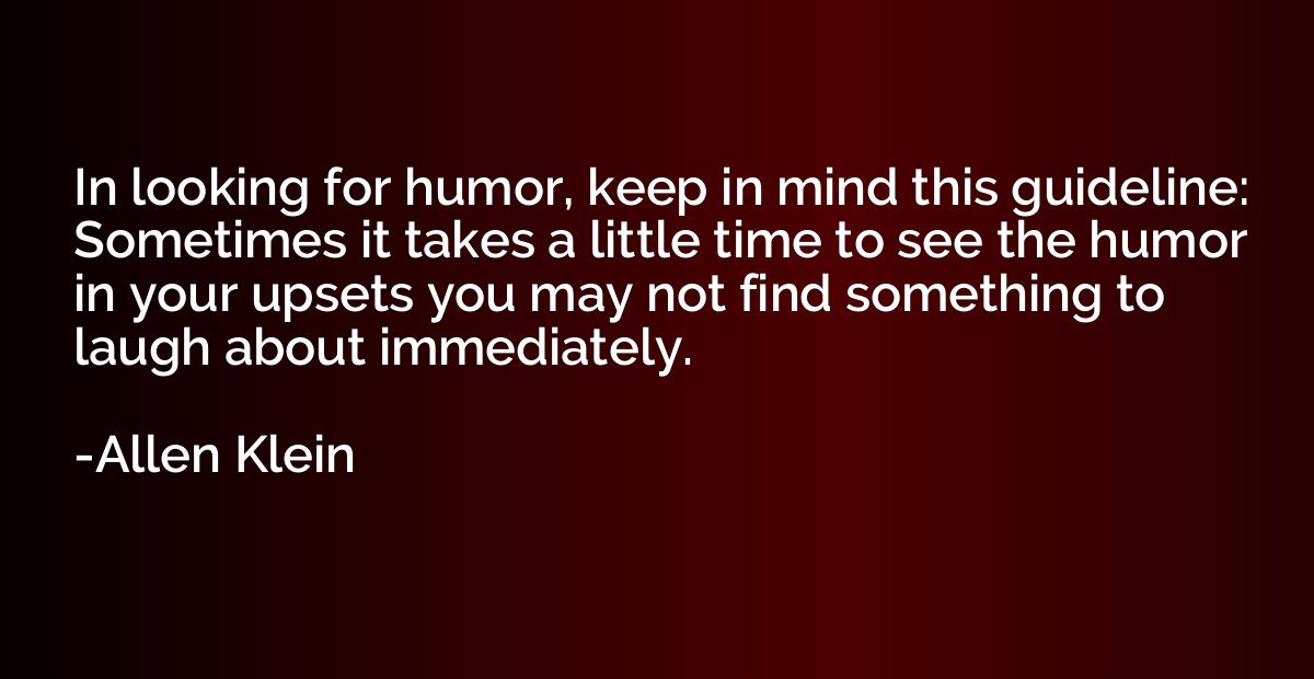 In looking for humor, keep in mind this guideline: Sometimes