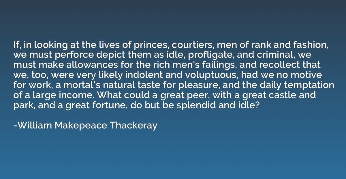 If, in looking at the lives of princes, courtiers, men of ra