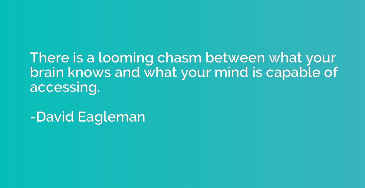 There is a looming chasm between what your brain knows and w