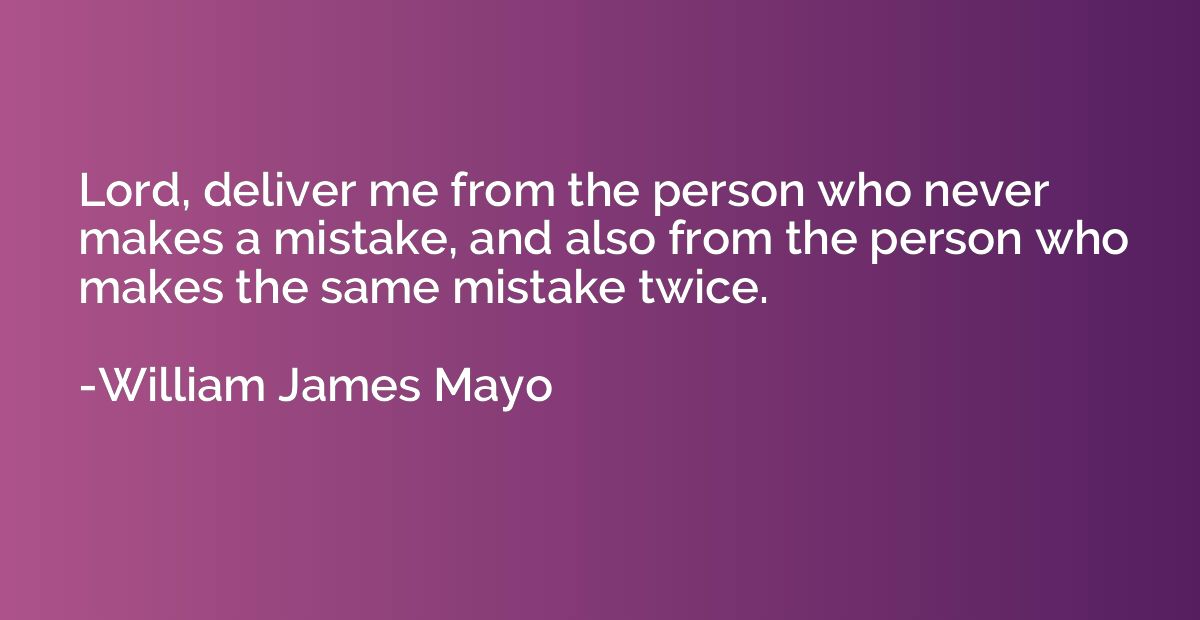 Lord, deliver me from the person who never makes a mistake, 