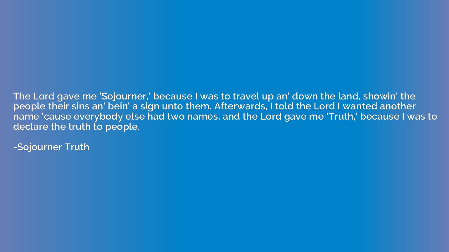 The Lord gave me 'Sojourner,' because I was to travel up an'