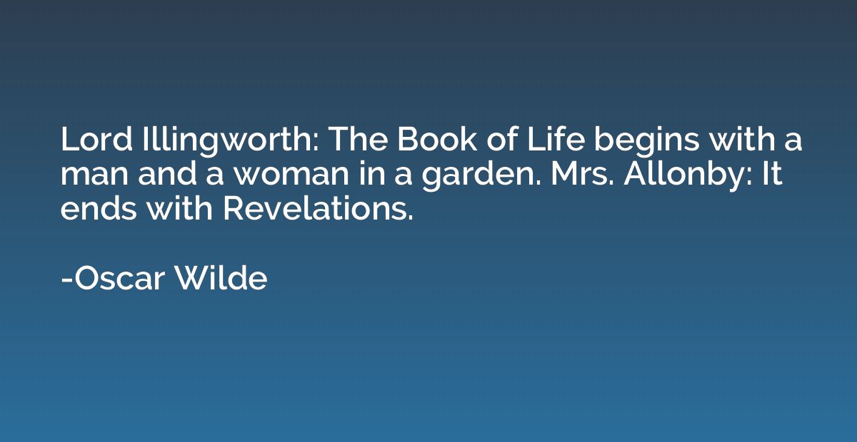 Lord Illingworth: The Book of Life begins with a man and a w