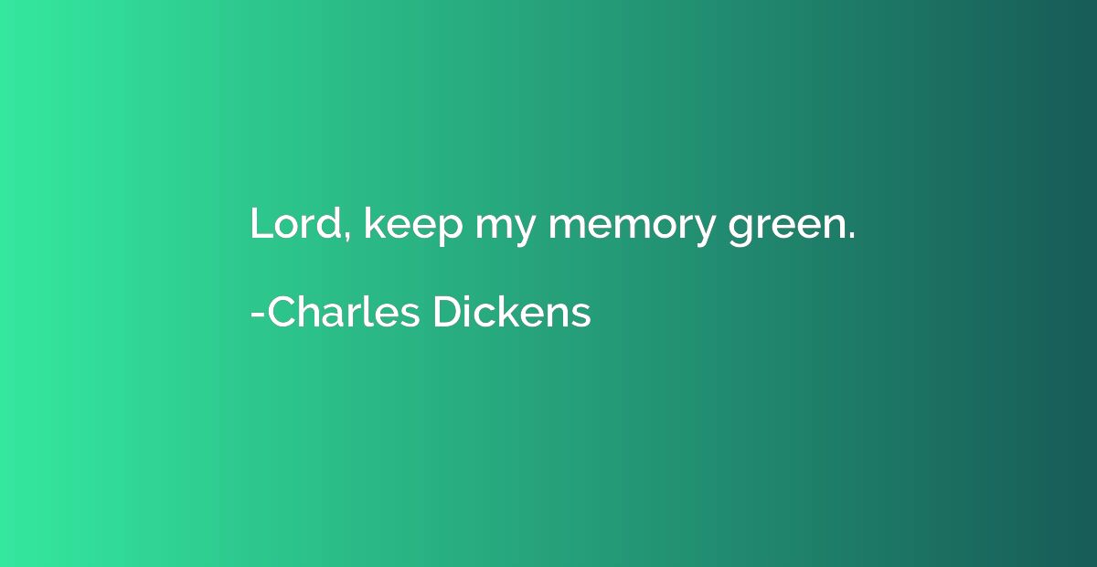Lord, keep my memory green.