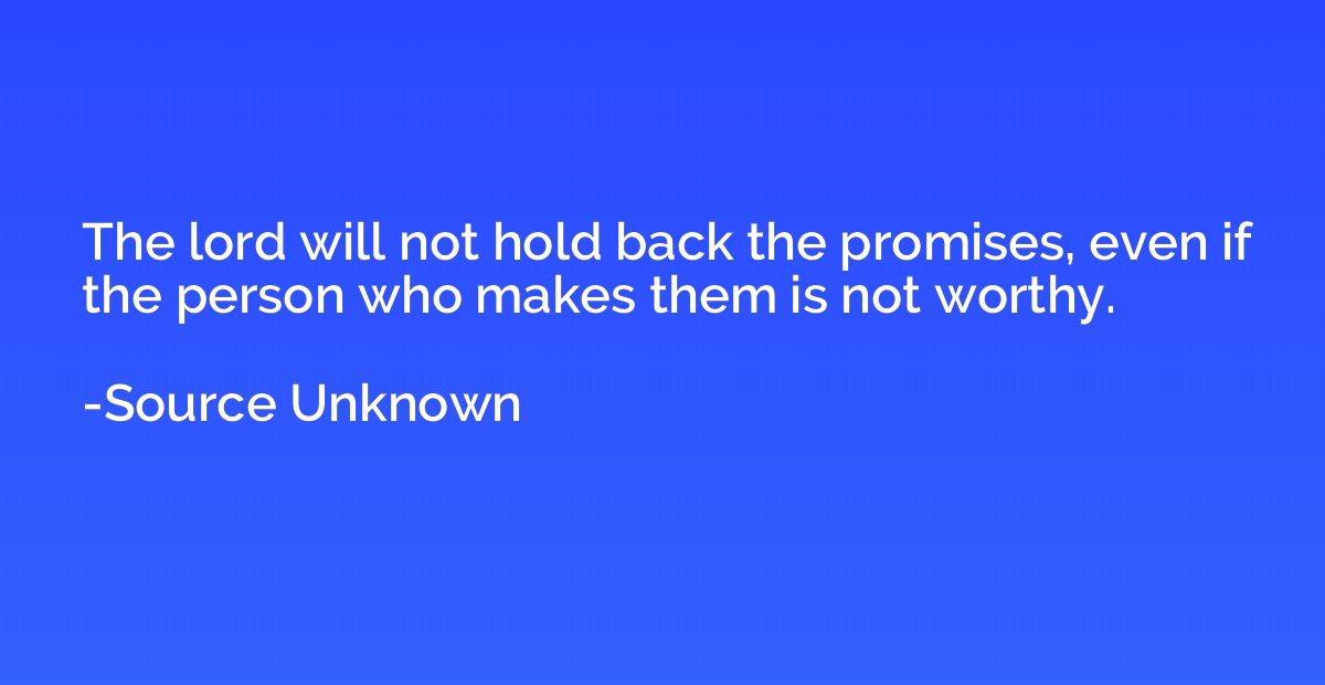 The lord will not hold back the promises, even if the person