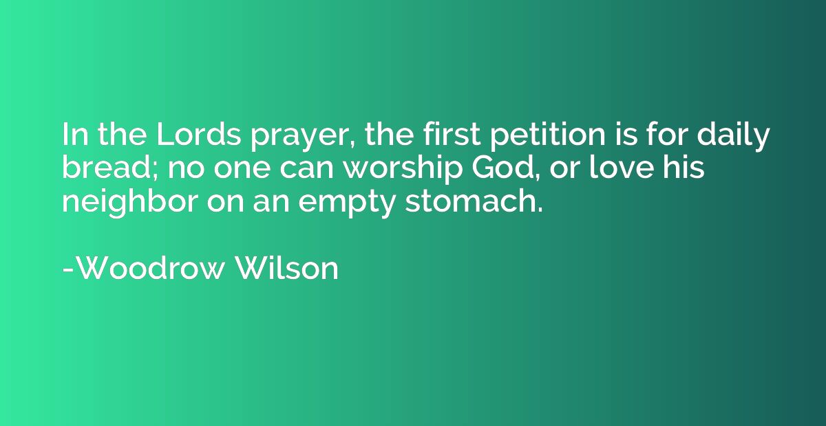 In the Lords prayer, the first petition is for daily bread; 