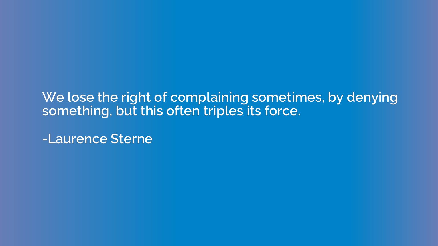 We lose the right of complaining sometimes, by denying somet