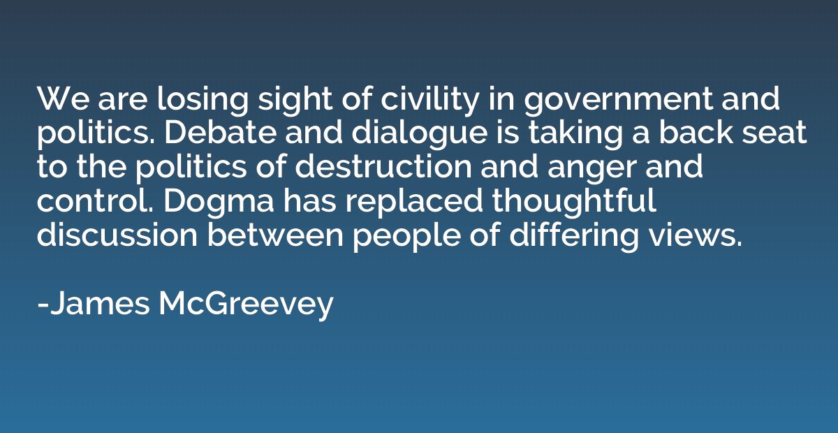 We are losing sight of civility in government and politics. 
