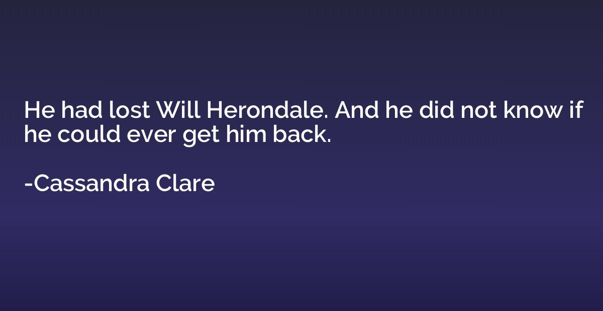 He had lost Will Herondale. And he did not know if he could 