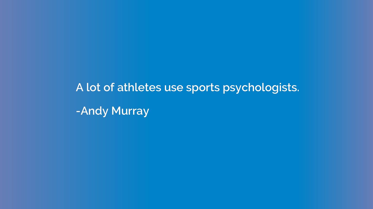 A lot of athletes use sports psychologists.