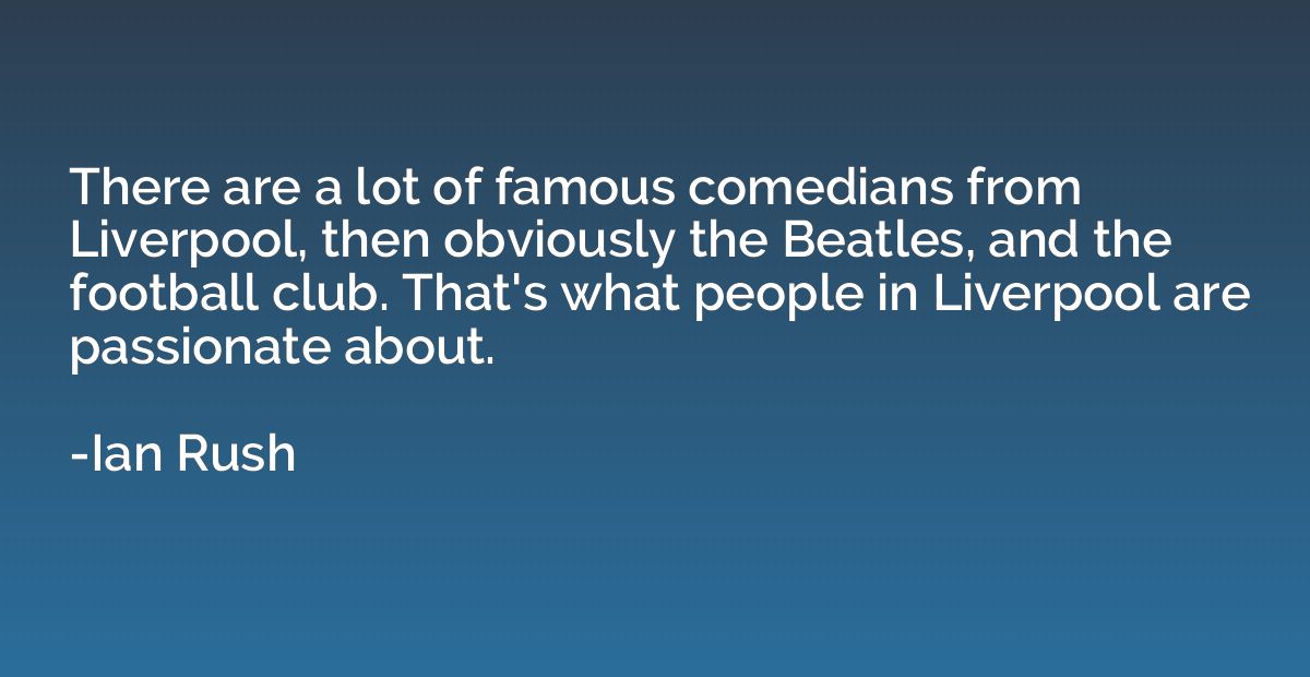 There are a lot of famous comedians from Liverpool, then obv