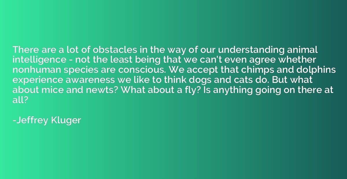There are a lot of obstacles in the way of our understanding