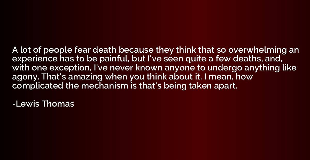 A lot of people fear death because they think that so overwh