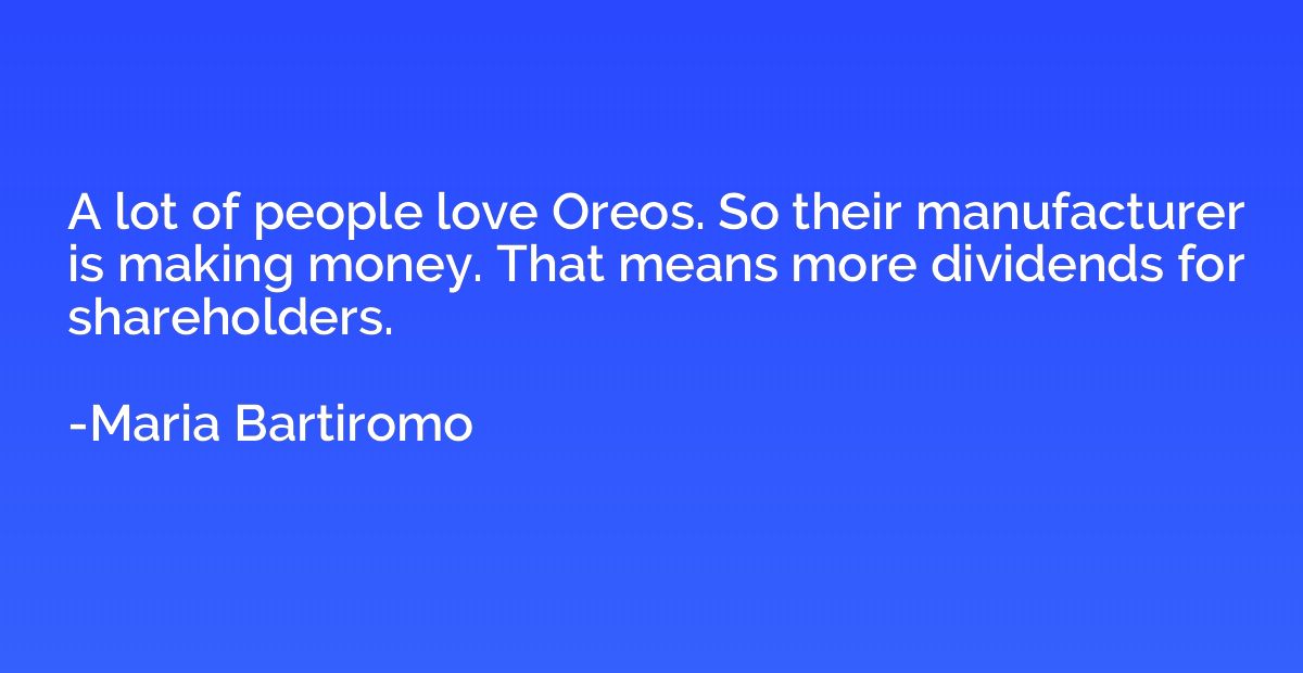 A lot of people love Oreos. So their manufacturer is making 