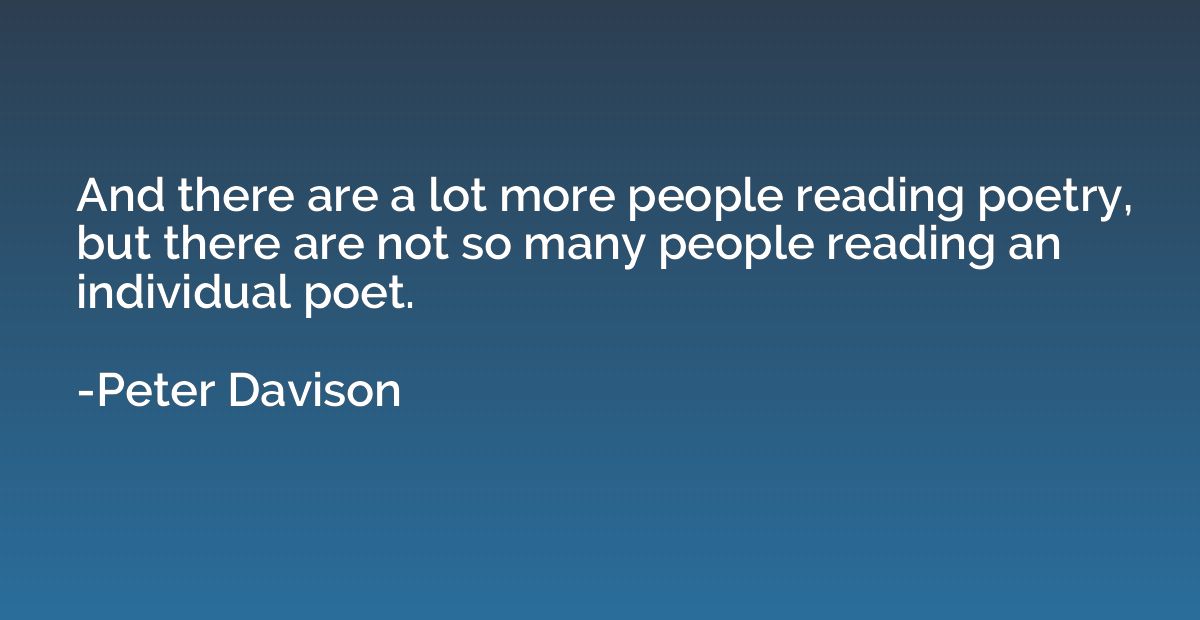 And there are a lot more people reading poetry, but there ar