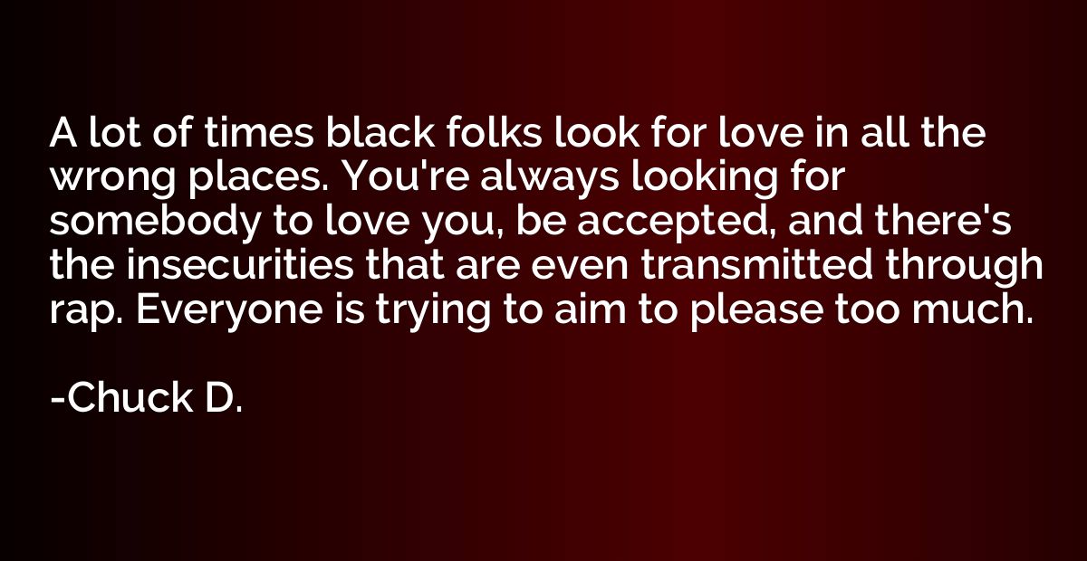 A lot of times black folks look for love in all the wrong pl