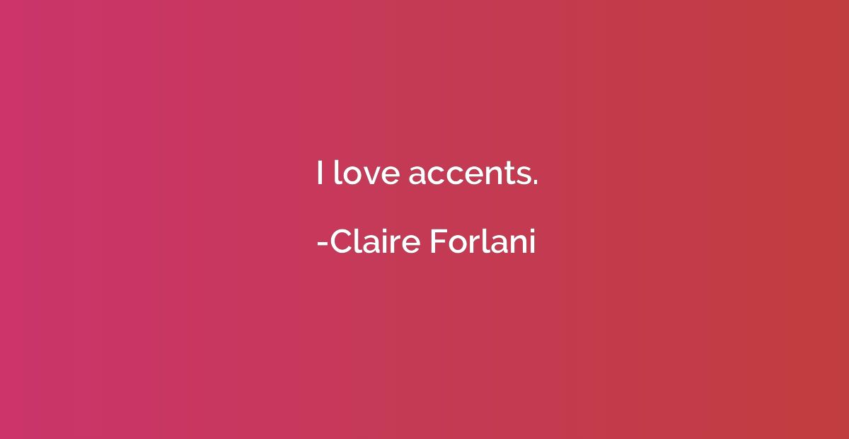 I love accents.