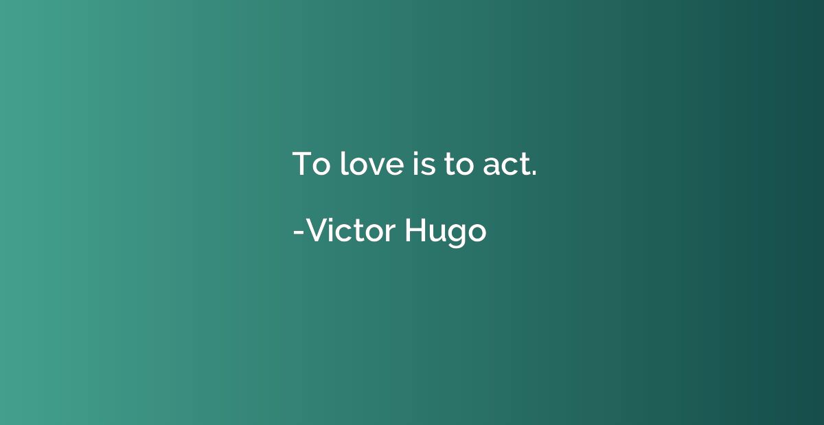 To love is to act.