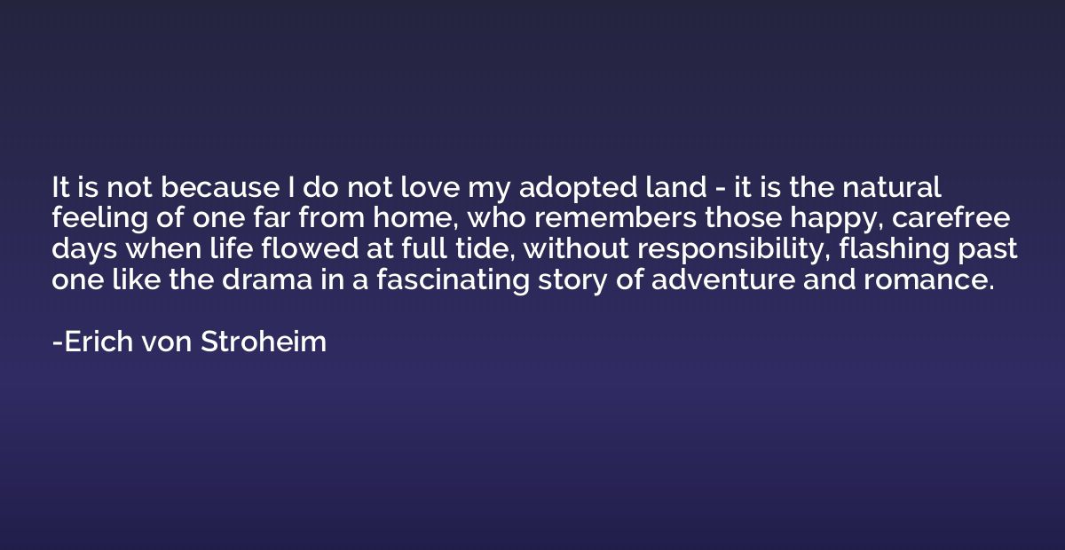 It is not because I do not love my adopted land - it is the 