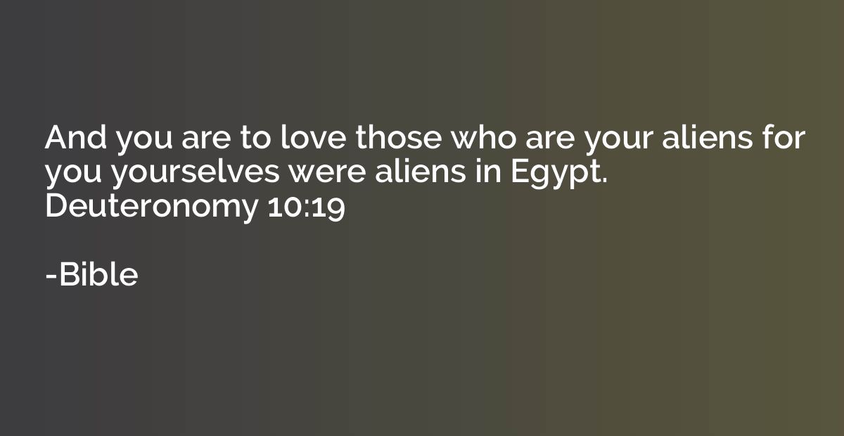 And you are to love those who are your aliens for you yourse