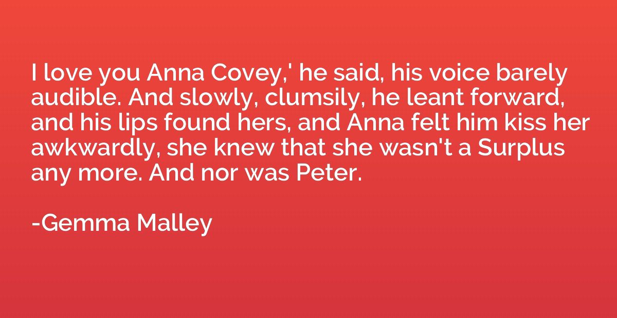 I love you Anna Covey,' he said, his voice barely audible. A