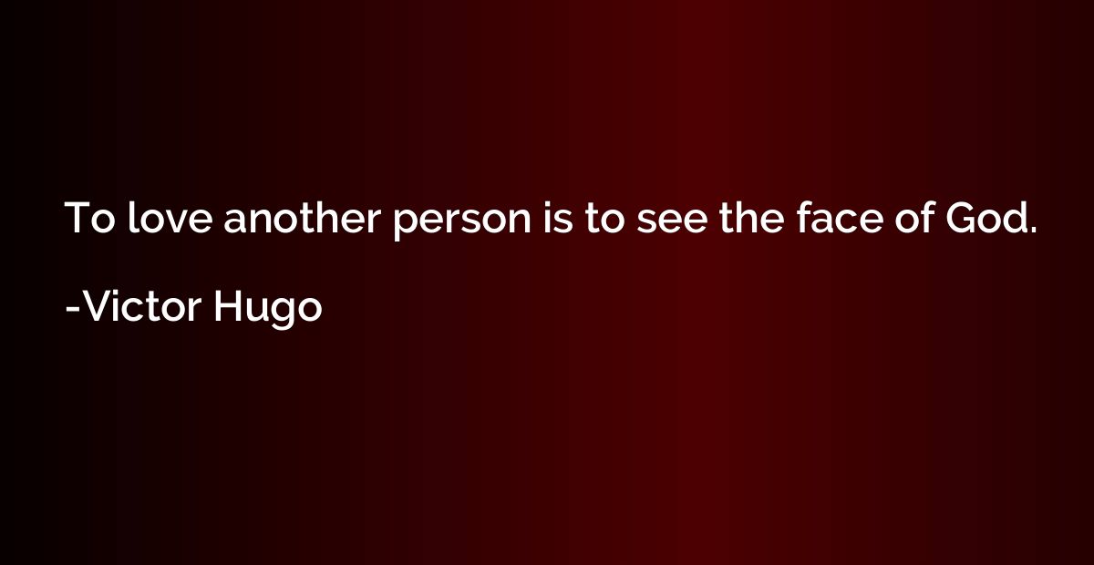 To love another person is to see the face of God.