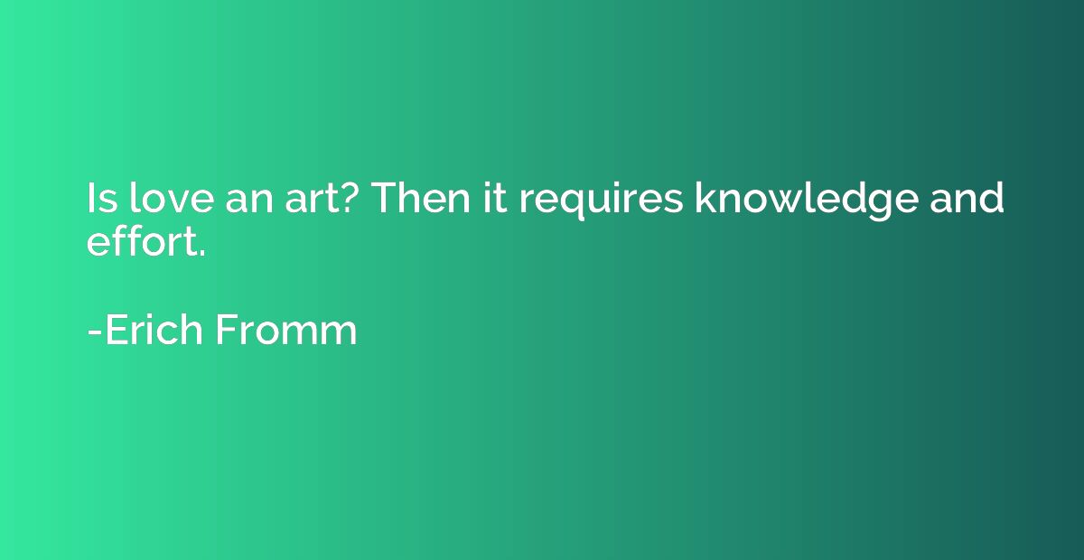 Is love an art? Then it requires knowledge and effort.