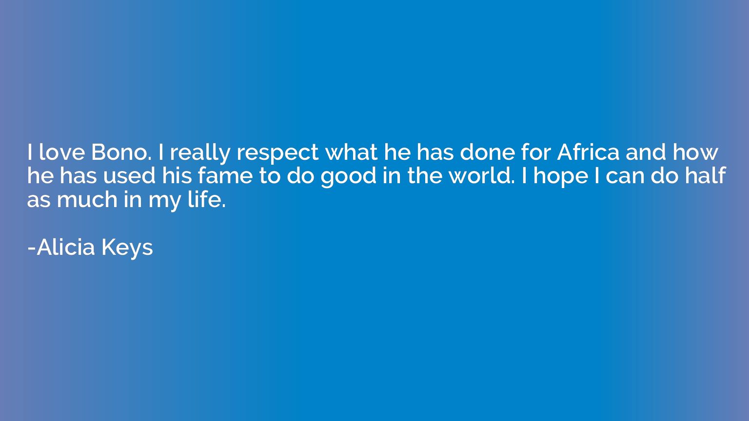 I love Bono. I really respect what he has done for Africa an
